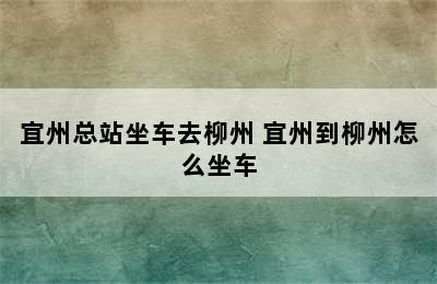 宜州总站坐车去柳州 宜州到柳州怎么坐车